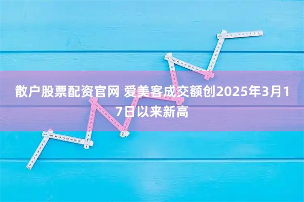散户股票配资官网 爱美客成交额创2025年3月17日以来新高