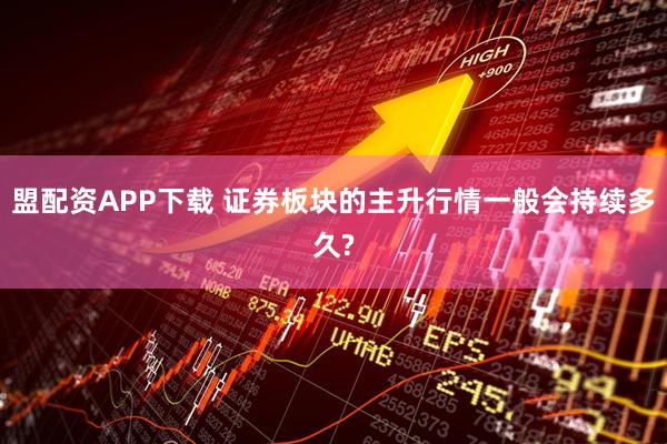 盟配资APP下载 证券板块的主升行情一般会持续多久?